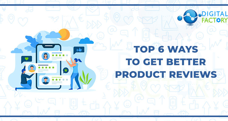 Top 6 Ways to Get Better Product Reviews